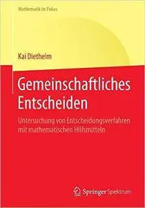 Gemeinschaftliches Entscheiden: Untersuchung von Entscheidungsverfahren mit mathematischen Hilfsmitteln (repost)