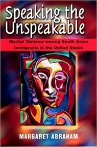 Speaking the Unspeakable: Marital Violence among South Asian Immigrants in the United States