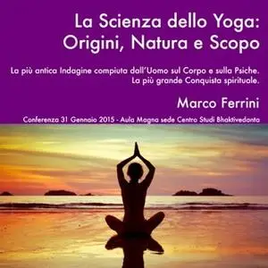 «La scienza dello Yoga. Origini, natura e scopo» by Marco Ferrini