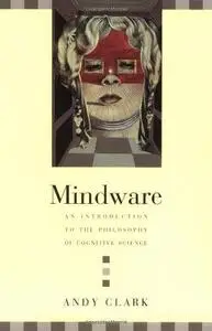 Mindware: An Introduction to the Philosophy of Cognitive Science