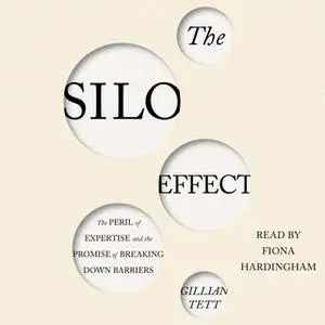 «The Silo Effect: The Peril of Expertise and the Promise of Breaking Down Barriers» by Gillian Tett