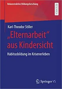 „Elternarbeit“ aus Kindersicht: Habitusbildung im Krisenerleben