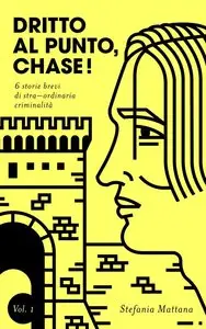 Stefania Mattana - Dritto al punto, Chase. 6 storie brevi di straordinaria criminalità