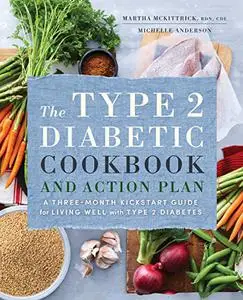 The Type 2 Diabetic Cookbook & Action Plan: A Three-Month Kickstart Guide for Living Well with Type 2 Diabetes (Repost)