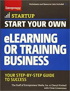 Start Your Own eLearning or Training Business: Your Step-By-Step Guide to Success