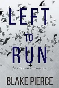 «Left To Run (An Adele Sharp Mystery—Book Two)» by Blake Pierce