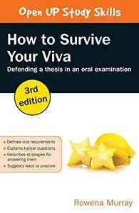How To Survive Your Viva: Defending A Thesis In An Oral Examination, 3rd edition
