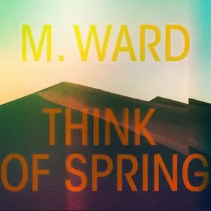 M. Ward - Think of Spring (2020)