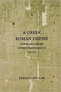 A Greek Roman Empire: Power and Belief under Theodosius II