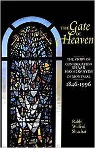 The Gate of Heaven: The Story of Congregation Shaar Hashomayim in Montreal, 1846-1996