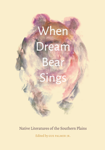 When Dream Bear Sings : Native Literatures of the Southern Plains