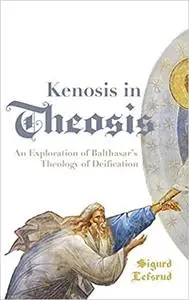 Kenosis in Theosis: An Exploration of Balthasar's Theology of Deification