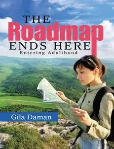 «The Roadmap Ends Here: Entering Adulthood» by Gila Daman