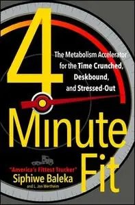 «4-Minute Fit: The Metabolism Accelerator for the Time Crunched, Deskbound, and Stressed-Out» by Siphiwe Baleka,Jon Wert