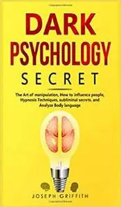 Dark Psychology Secret: The Ultimate Guide to Learning the Art of Persuasion and Manipulation, Mind Control Techniques