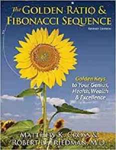 The Golden Ratio & Fibonacci Sequence: Golden Keys to Your Genius, Health, Wealth & Excellence