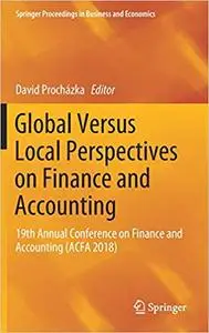 Global Versus Local Perspectives on Finance and Accounting: 19th Annual Conference on Finance and Accounting (ACFA 2018)