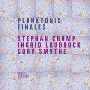 Stephan Crump, Ingrid Laubrock & Cory Smythe - Planktonic Finales (2017) [Official Digital Download 24/96]