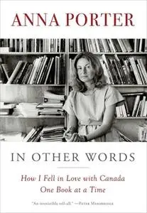 «In Other Words: How I Fell in Love with Canada One Book at a Time» by Anna Porter