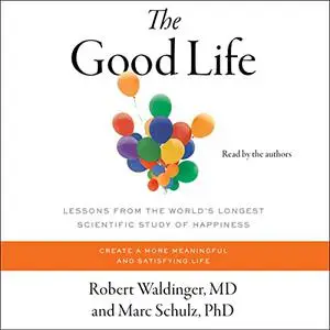 The Good Life: Lessons from the World's Longest Scientific Study of Happiness [Audiobook]