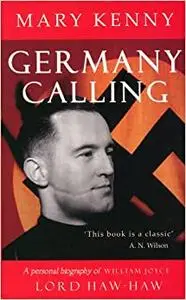 Germany Calling: A Personal Biography of William Joyce Lord Haw-Haw