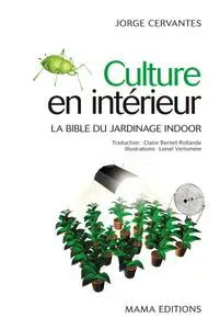 Jorge Cervantes, "Culture en intérieur : La bible du jardinage indoor"