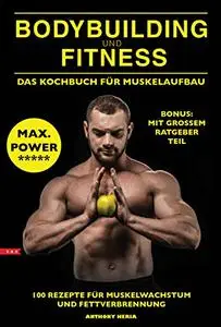 Bodybuilding und Fitness Das Kochbuch für Muskelaufbau 100 Rezepte für Muskelwachstum und Fettverbrennung Bonus