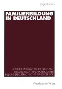 Familienbildung in Deutschland: Soziodemographische Prozesse, Theorie, Recht und Politik unter besonderer Berücksichtigung der