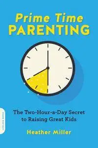 Prime-Time Parenting: The Two-Hour-a-Day Secret to Raising Great Kids