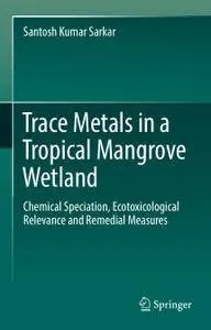 Trace Metals in a Tropical Mangrove Wetland: Chemical Speciation, Ecotoxicological Relevance and Remedial Measures