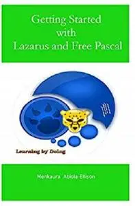 Getting Started with Lazarus and Free Pascal: Learning by doing