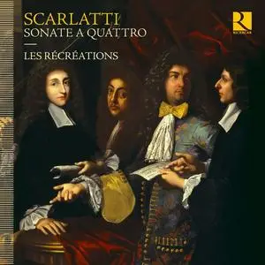Les Récréations - Alessandro, Francesco & Domenico Scarlatti: Sonate a quattro (2021)