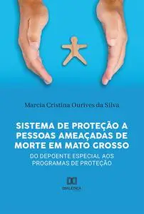 «Sistema de Proteção a pessoas ameaçadas de morte em Mato Grosso» by Marcia Cristina Ourives da silva