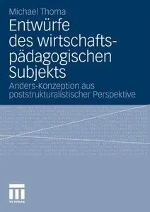Entwürfe des wirtschaftspädagogischen Subjekts: Ein Beitrag zur Anders-Konzeption aus poststrukturalistischer Perspektive