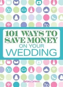 «101 Ways to Save Money on Your Wedding» by Barbara Cameron