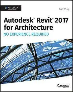 Autodesk Revit 2017 for Architecture No Experience Required