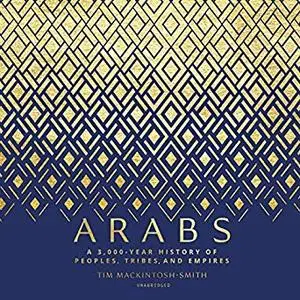Arabs: A 3,000-Year History of Peoples, Tribes, and Empires [Audiobook]