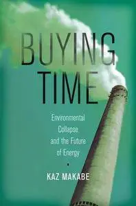 Buying Time : Environmental Collapse and the Future of Energy