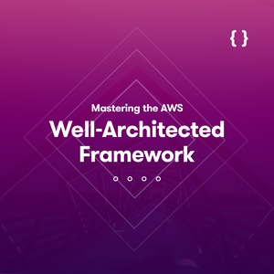 Mastering the AWS Well-Architected Framework