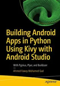 Building Android Apps in Python Using Kivy with Android Studio: With Pyjnius, Plyer, and Buildozer (repost)