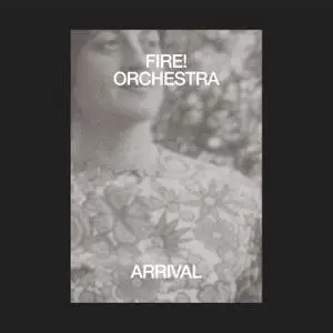 Fire! Orchestra - Arrival (2019) [Official Digital Download]