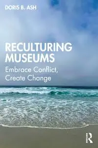 Reculturing Museums: Embrace Conflict, Create Change