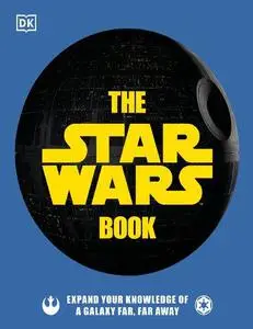 The Star Wars Book: Expand your knowledge of a galaxy far, far away