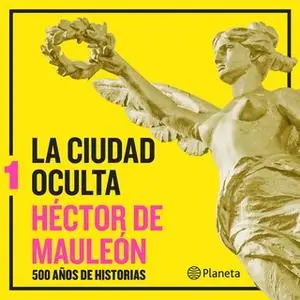 «La ciudad oculta. Volumen 1» by Héctor de Mauleon