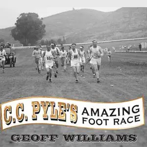 «C. C. Pyle's Amazing Foot Race: The True Story of the 1928 Coast-to-Coast Run Across America» by Geoff Williams