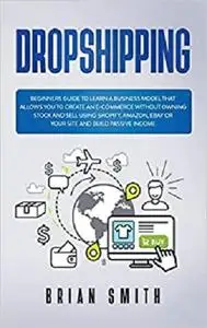 Dropshipping: Beginners guide to learn a business model that allows you to create an e-commerce without owning stock