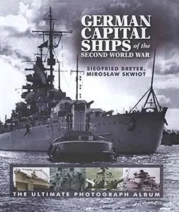 German Capital Ships of the Second World War: The Ultimate Photograph Album (Repost)