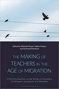 The Making of Teachers in the Age of Migration: Critical Perspectives on the Politics of Education for Refugees, Immigra