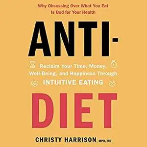 Anti-Diet: Reclaim Your Time, Money, Well-Being, and Happiness Through Intuitive Eating [Audiobook]