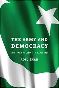The Army and Democracy: Military Politics in Pakistan
